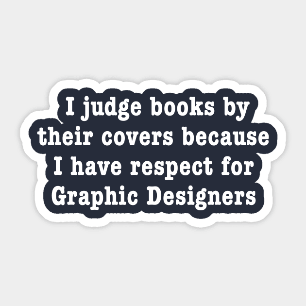 I Judge Books By Their Covers Because I Have Respect For Graphic Designers Sticker by dumbshirts